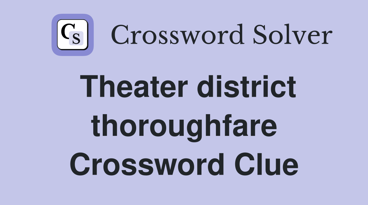 Theater district thoroughfare Crossword Clue