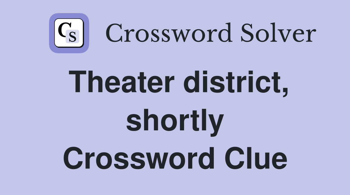 Theater district, shortly Crossword Clue