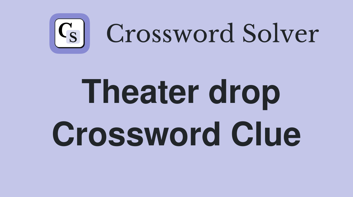 Theater drop Crossword Clue