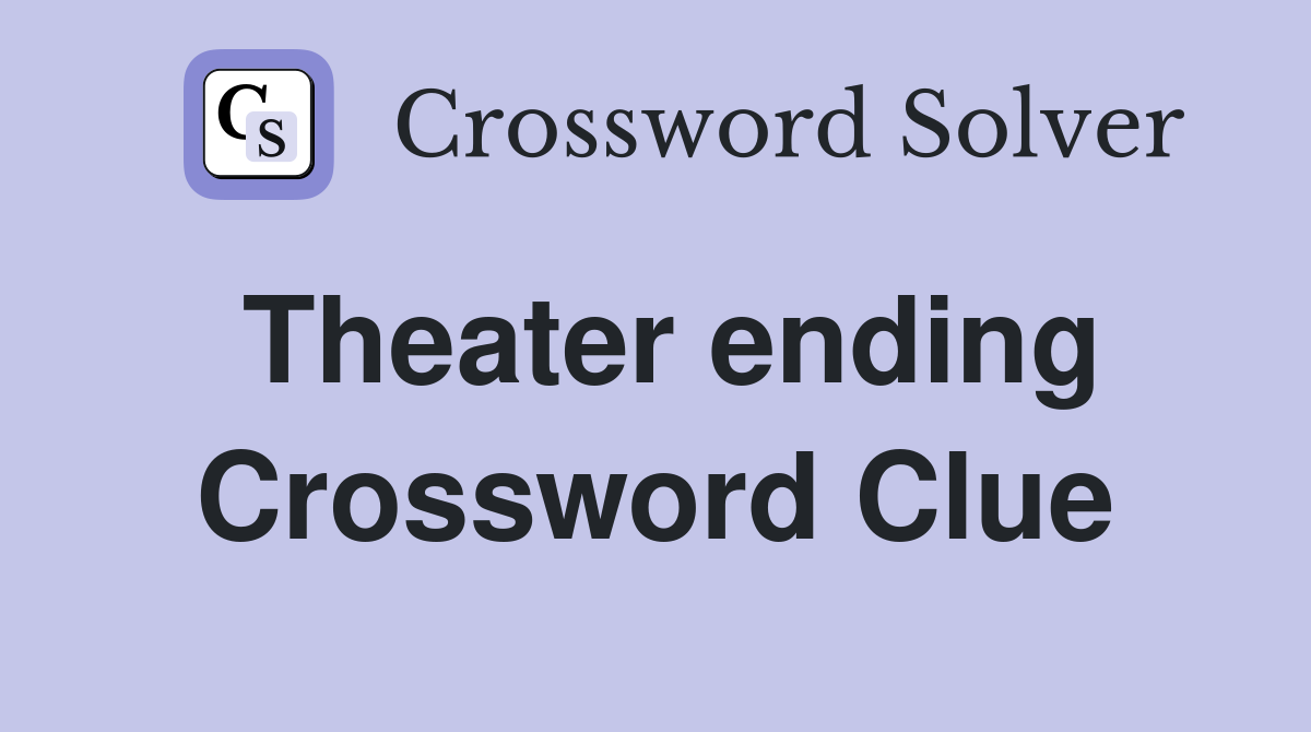 Theater ending Crossword Clue