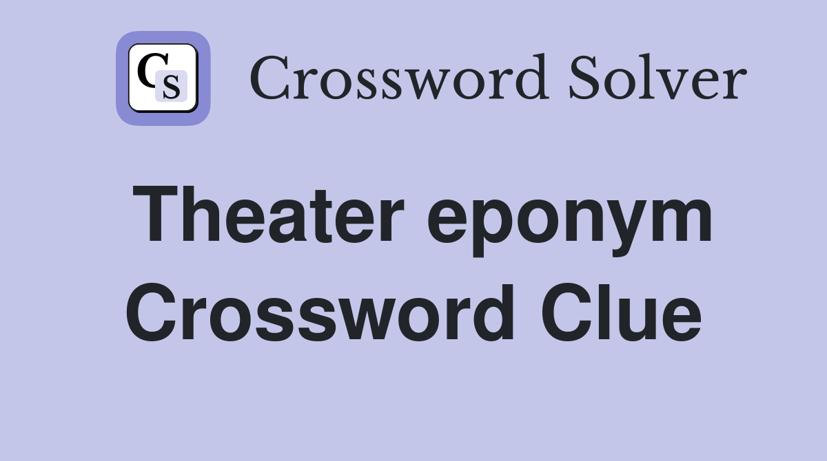 Theater eponym Crossword Clue