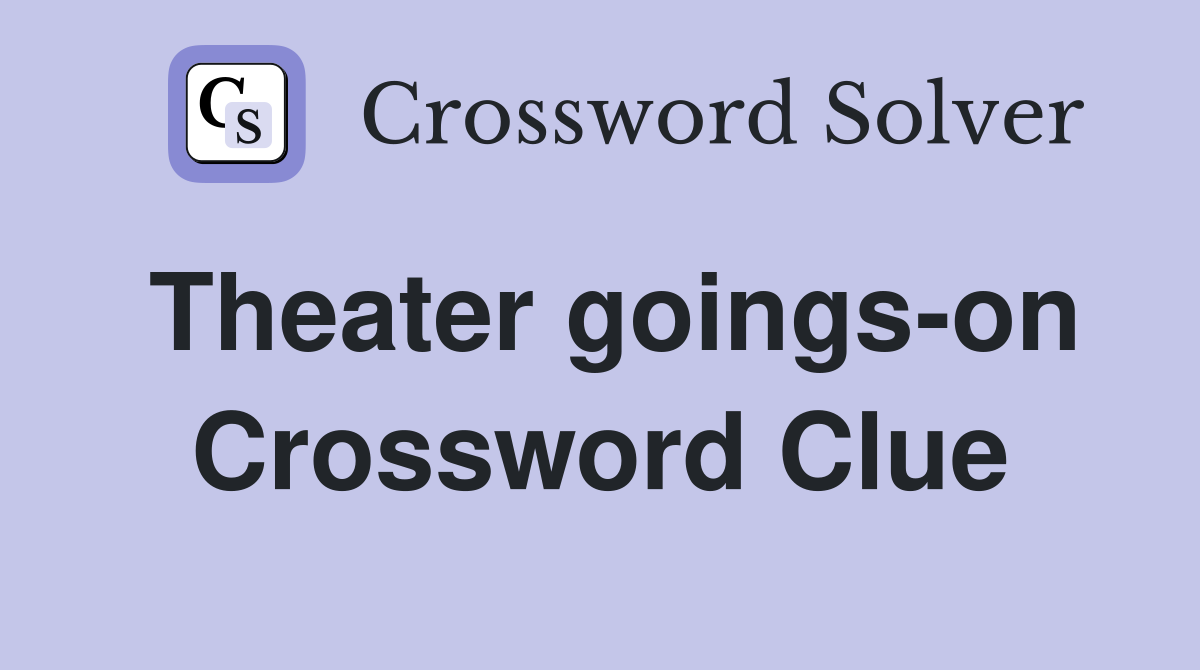 Theater goings-on Crossword Clue