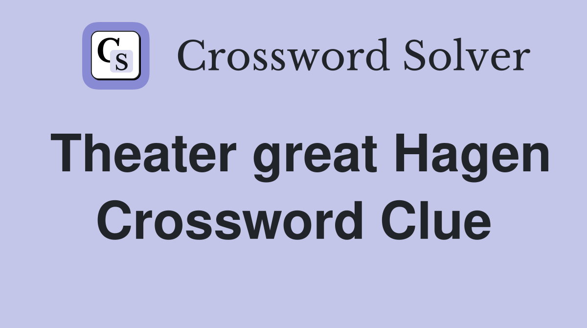 Theater great Hagen Crossword Clue