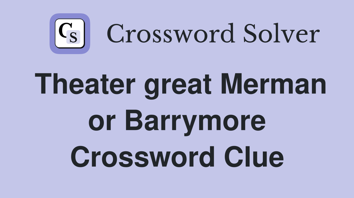 Theater great Merman or Barrymore Crossword Clue