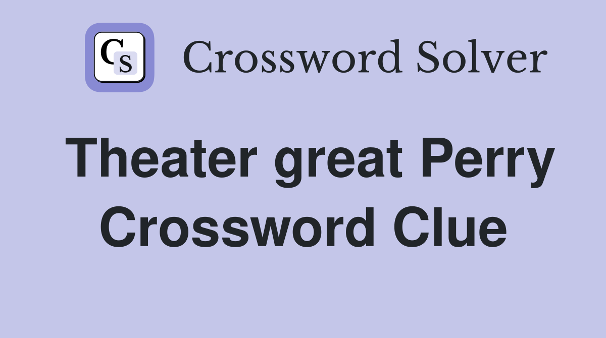 Theater great Perry Crossword Clue