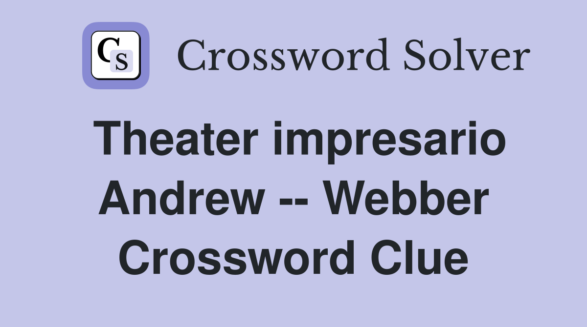 Theater impresario Andrew -- Webber Crossword Clue
