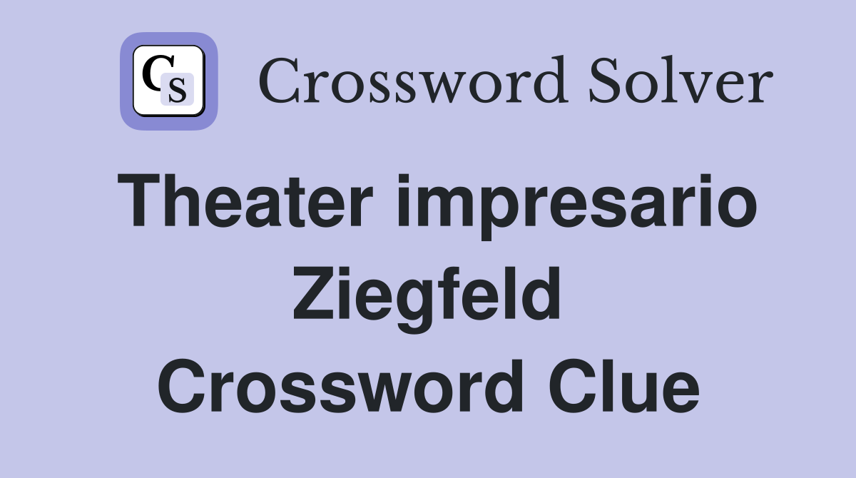 Theater impresario Ziegfeld Crossword Clue
