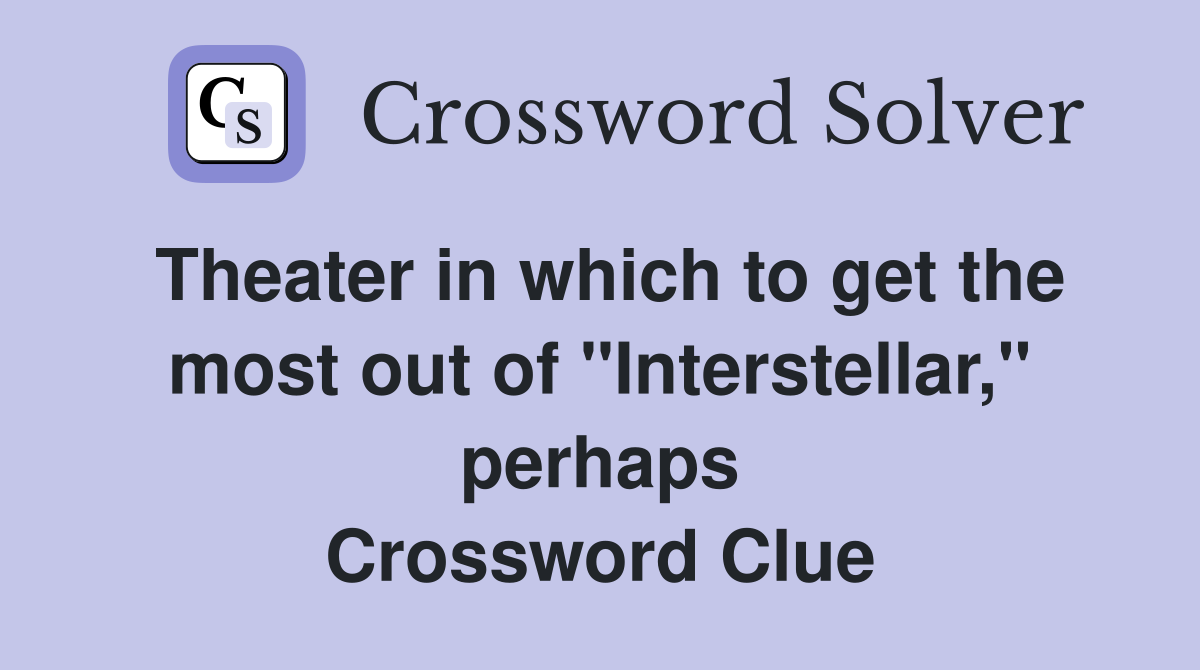 Theater in which to get the most out of "Interstellar," perhaps Crossword Clue