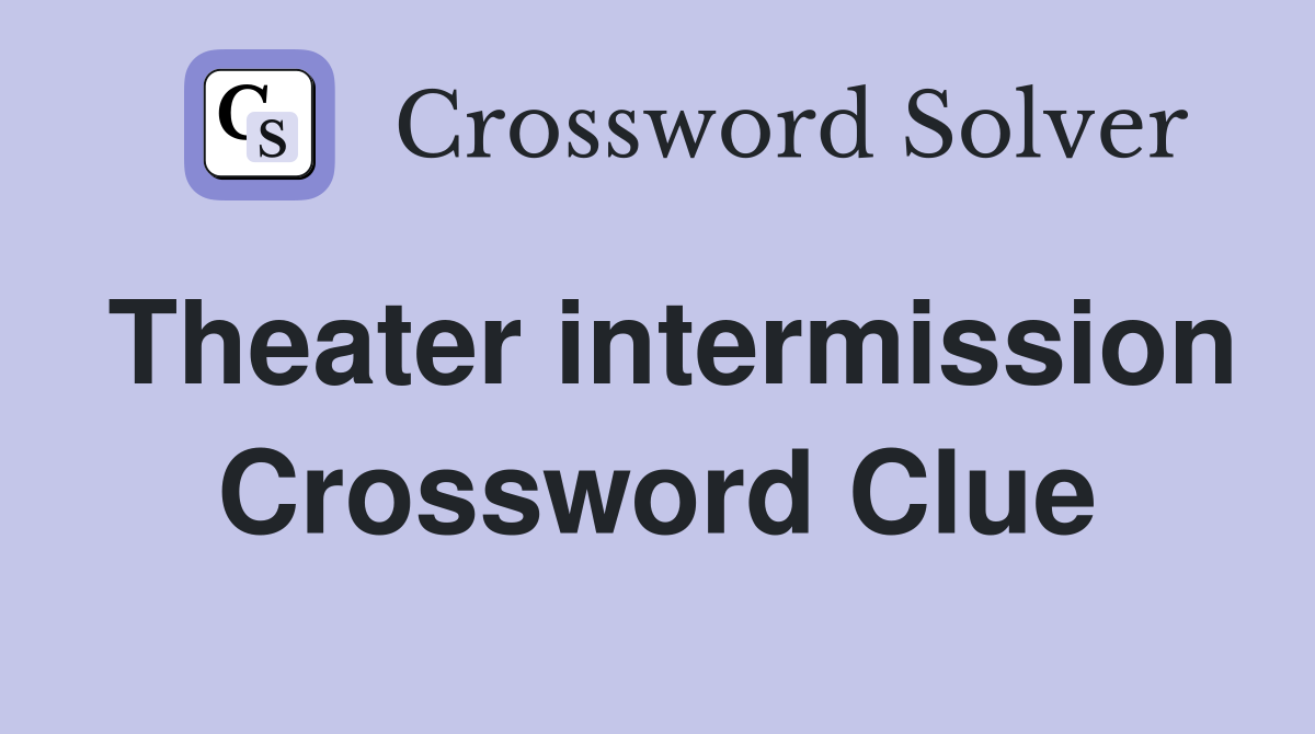 Theater intermission Crossword Clue Answers Crossword Solver