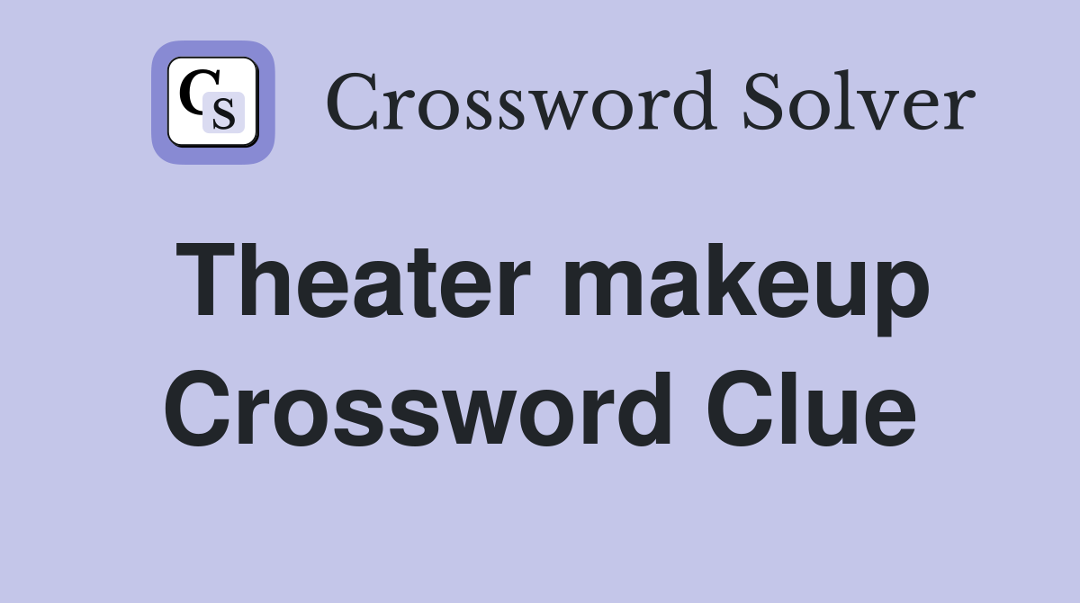 Theater makeup Crossword Clue