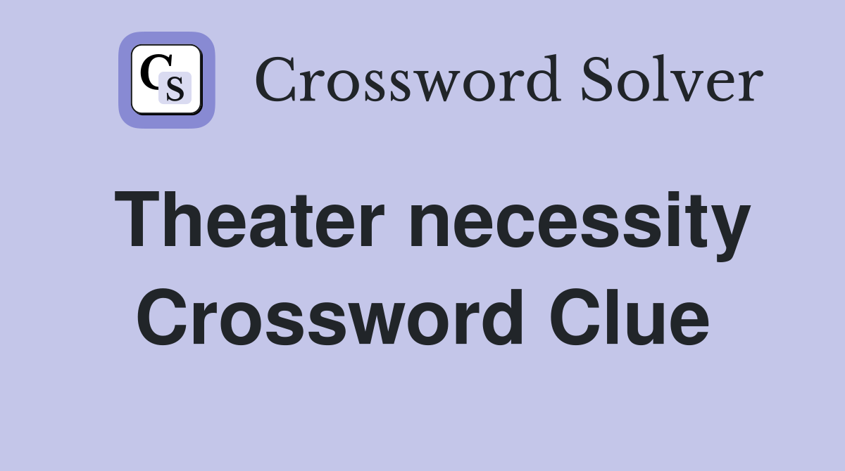 Theater necessity Crossword Clue