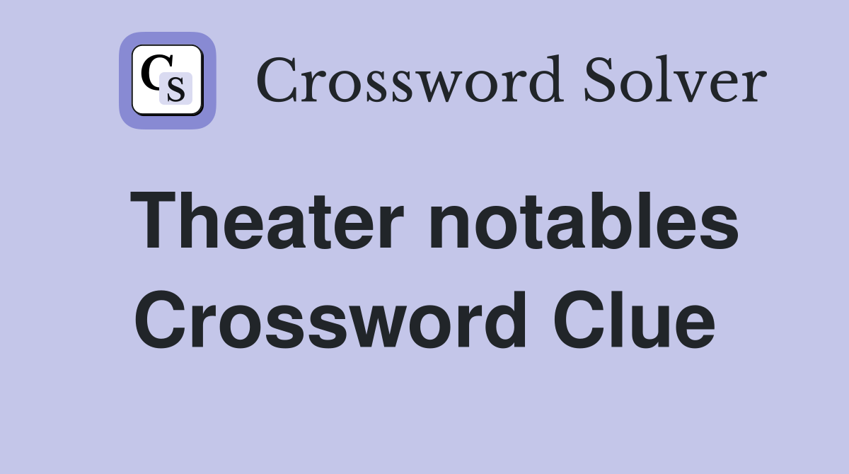 Theater notables Crossword Clue