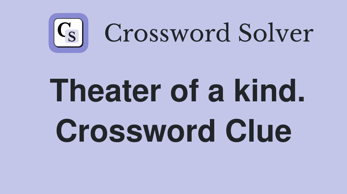 Theater of a kind. Crossword Clue