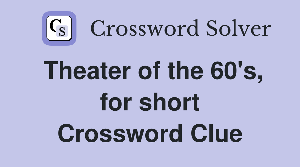 Theater of the 60's, for short Crossword Clue