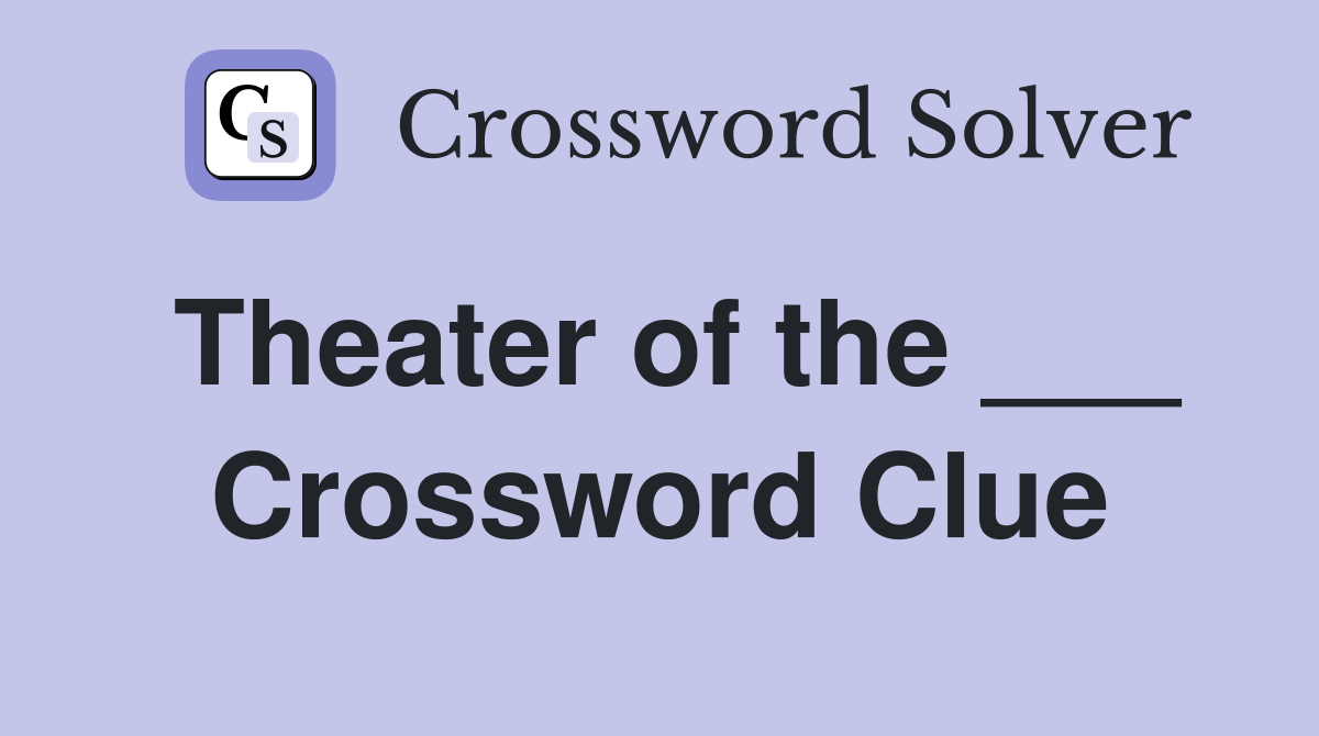 Theater of the ___ Crossword Clue