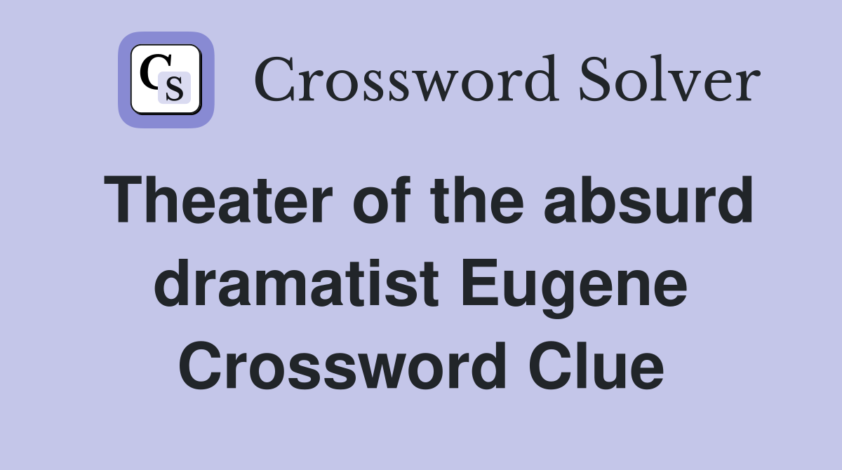 Theater of the absurd dramatist Eugene Crossword Clue
