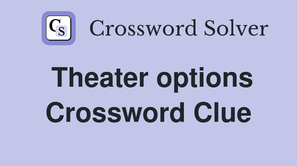 Theater options Crossword Clue