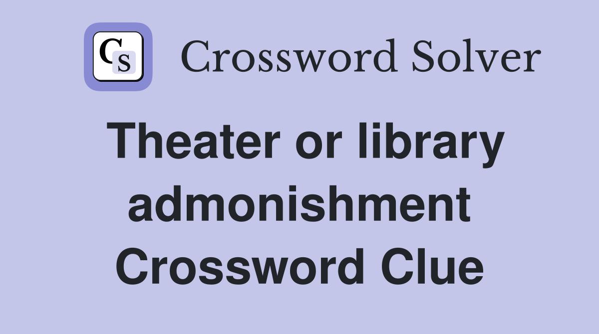 Theater or library admonishment Crossword Clue