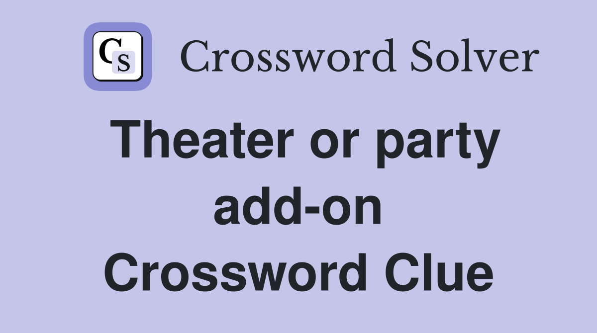 Theater or party add-on Crossword Clue