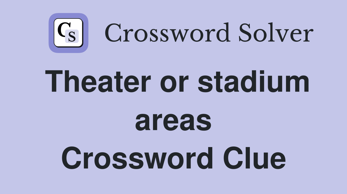 Theater or stadium areas Crossword Clue