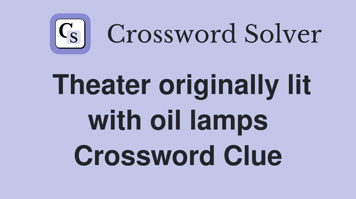 Theater originally lit with oil lamps Crossword Clue