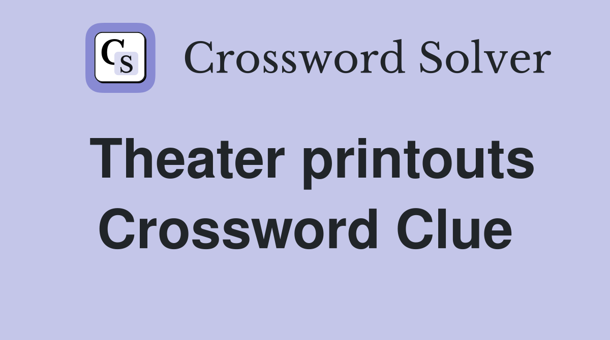 Theater printouts Crossword Clue