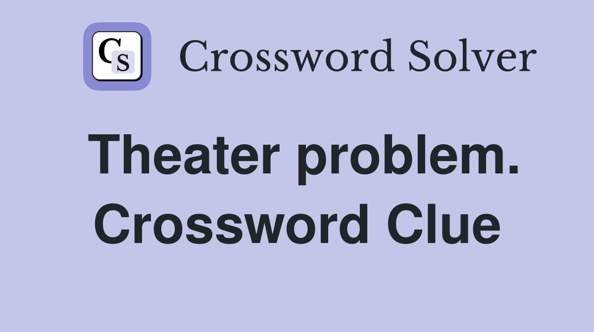 Theater problem. Crossword Clue