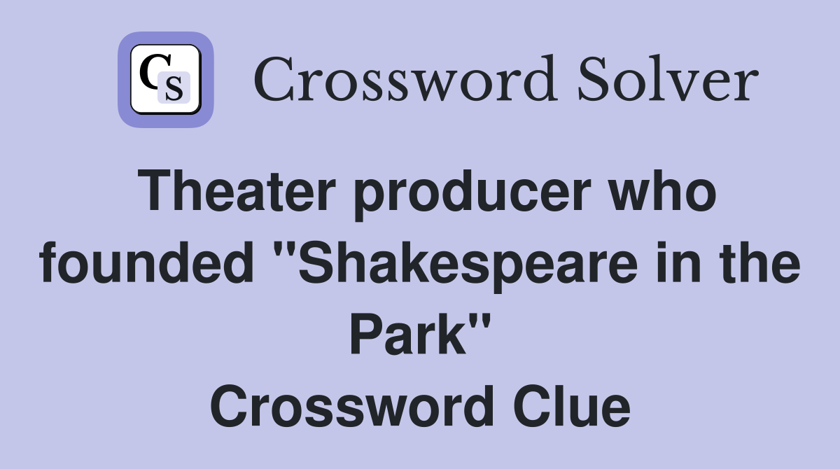 Theater producer who founded "Shakespeare in the Park" Crossword Clue