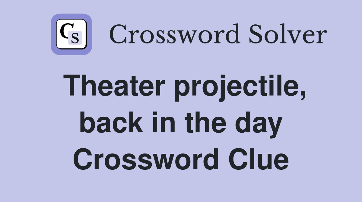 Theater projectile, back in the day Crossword Clue