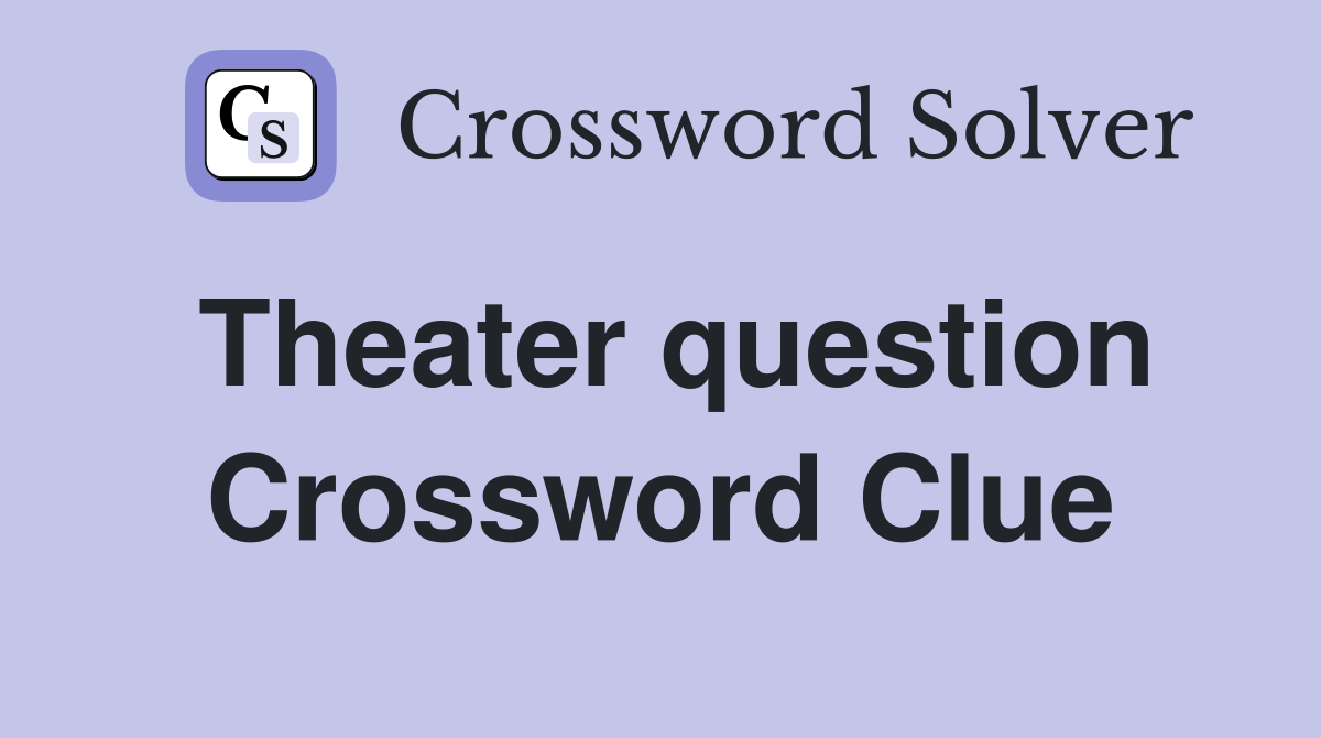 Theater question Crossword Clue