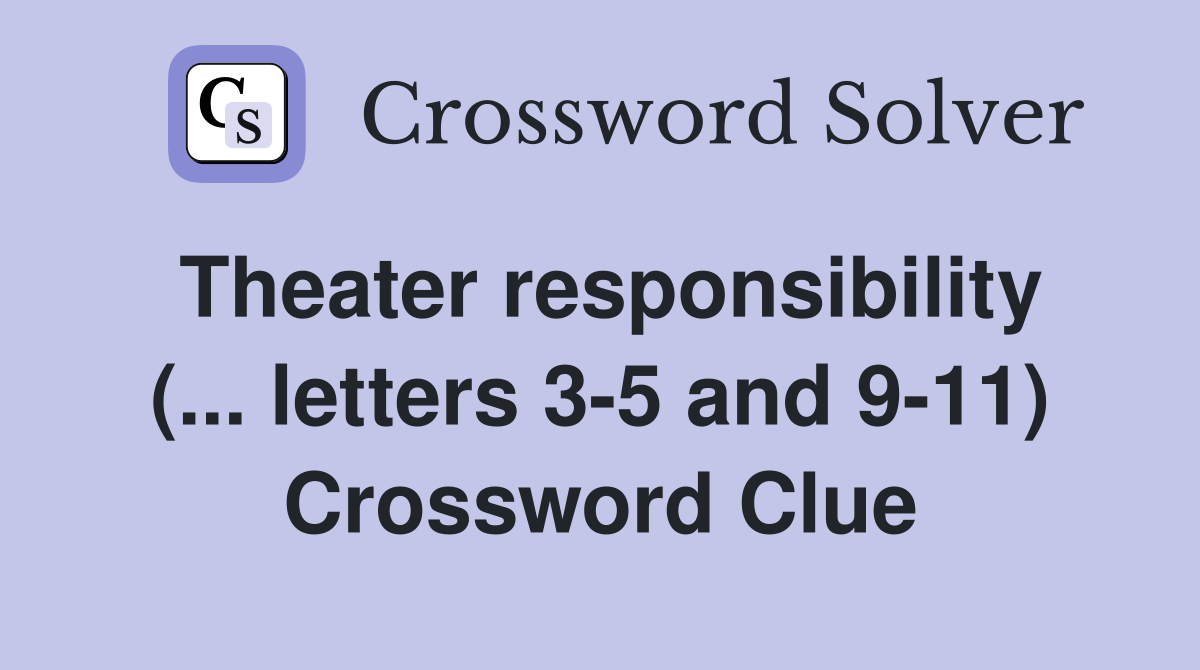 Theater responsibility (... letters 3-5 and 9-11) Crossword Clue