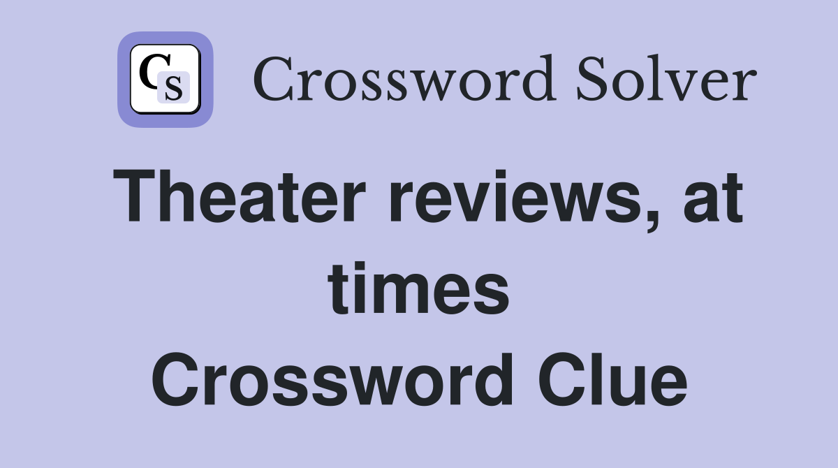 Theater reviews, at times Crossword Clue