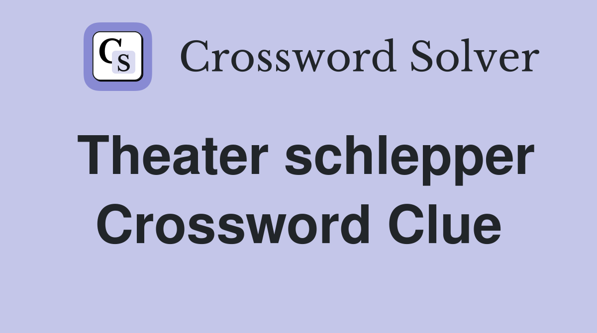Theater schlepper Crossword Clue