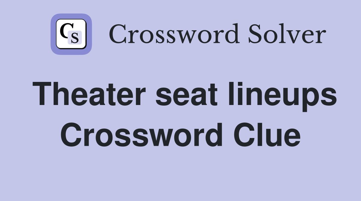 Theater seat lineups Crossword Clue