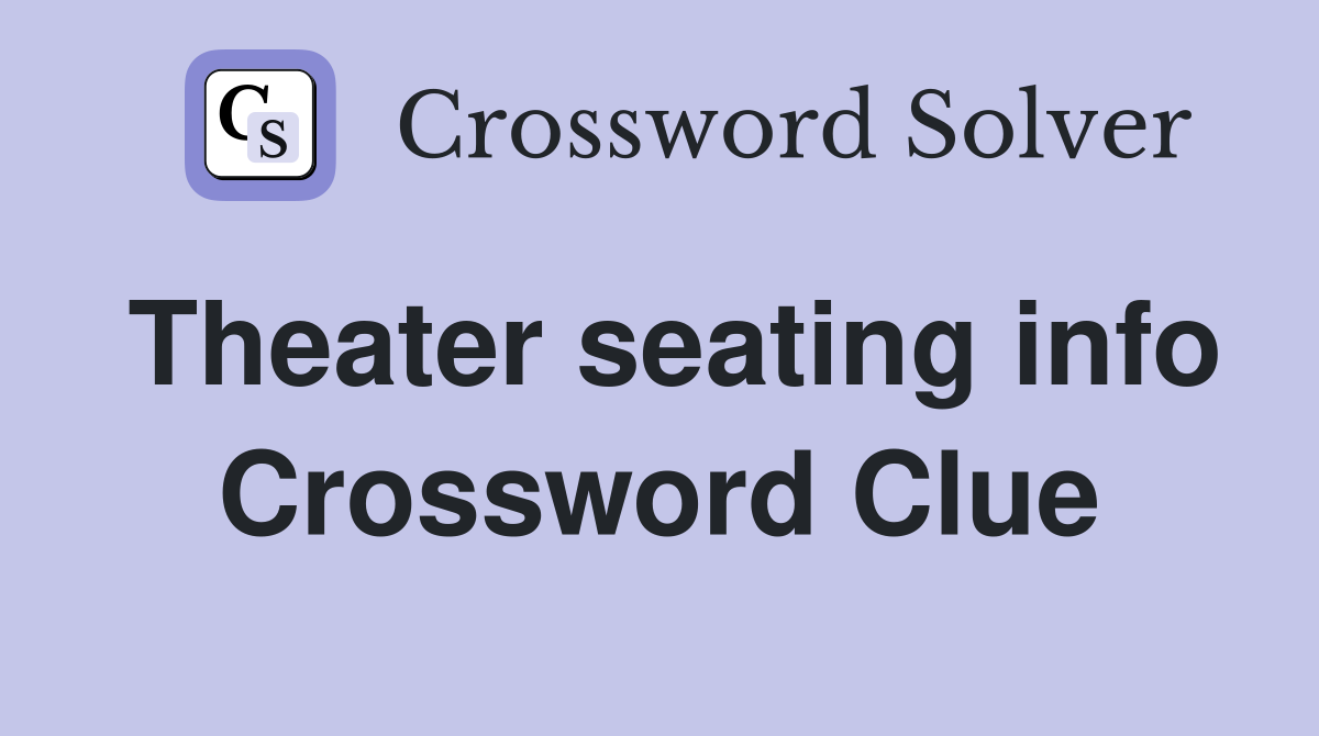 Theater seating info Crossword Clue