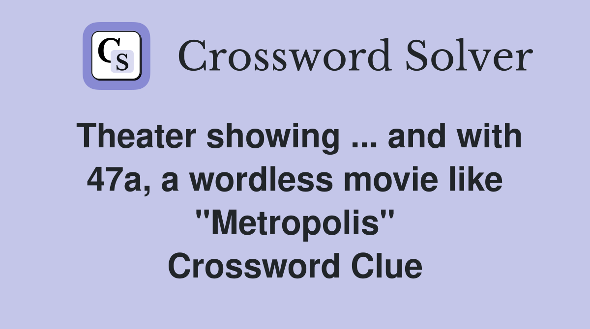 Theater showing ... and with 47a, a wordless movie like "Metropolis" Crossword Clue