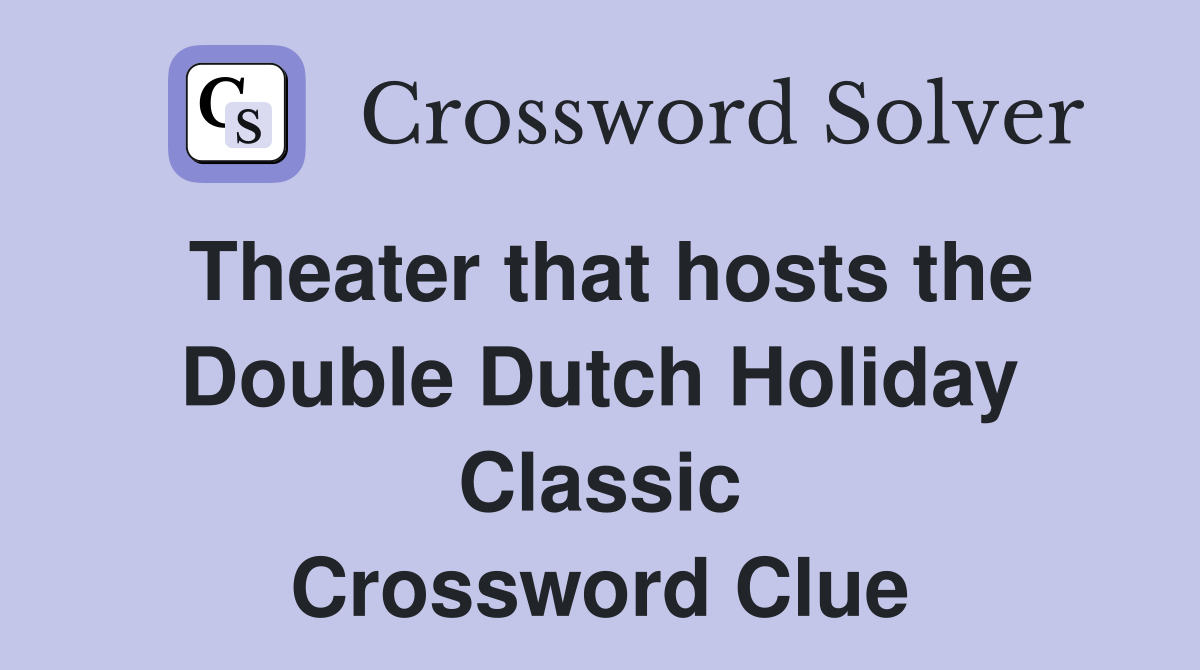 Theater that hosts the Double Dutch Holiday Classic Crossword Clue