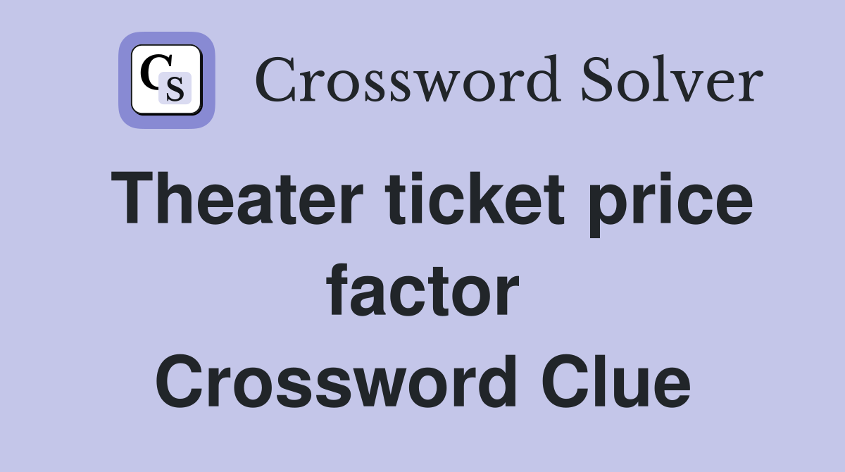 Theater ticket price factor Crossword Clue