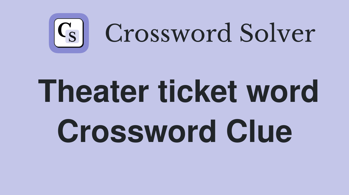 Theater ticket word Crossword Clue