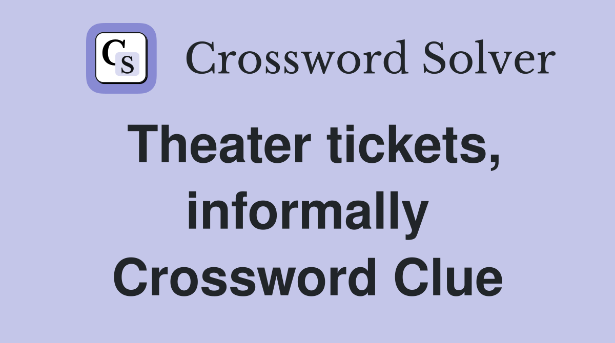 Theater tickets, informally Crossword Clue