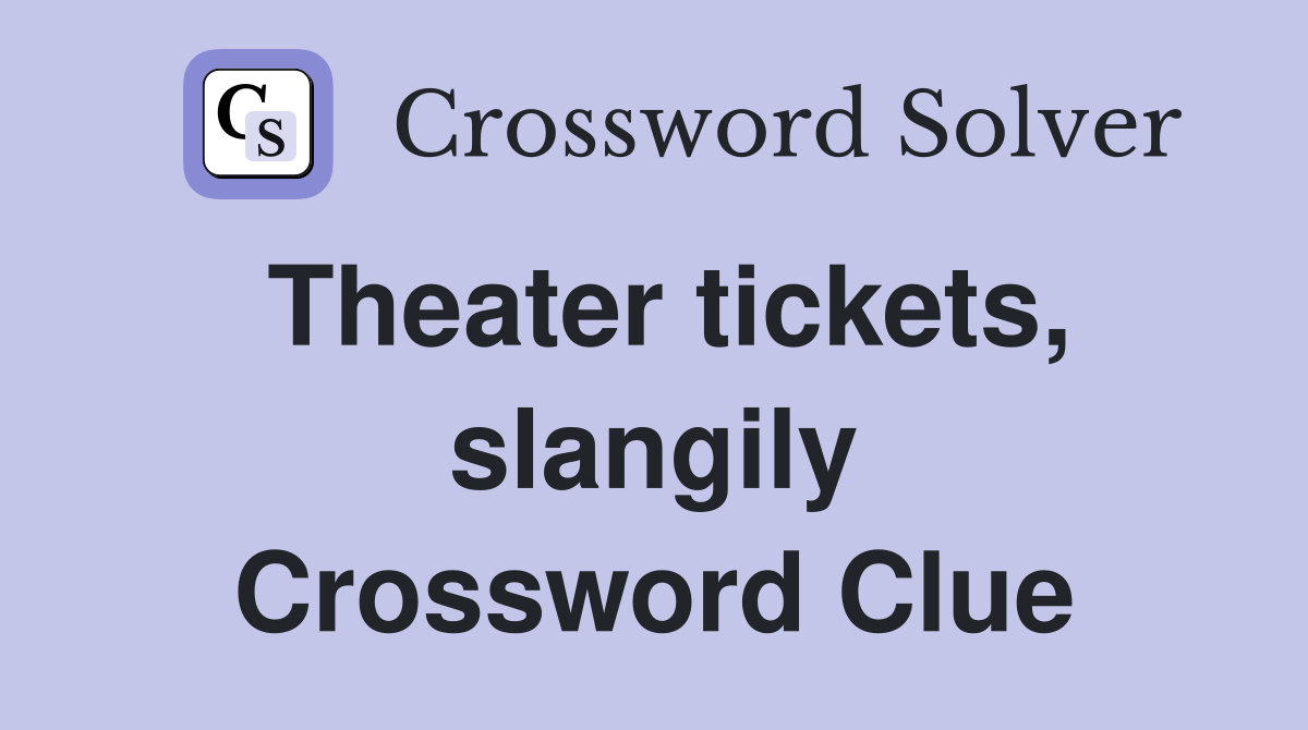 Theater tickets, slangily Crossword Clue
