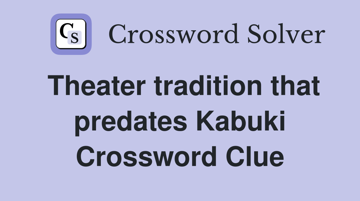 Theater tradition that predates Kabuki Crossword Clue