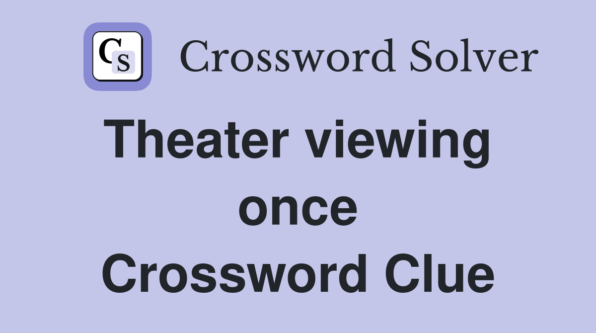 Theater viewing  once Crossword Clue