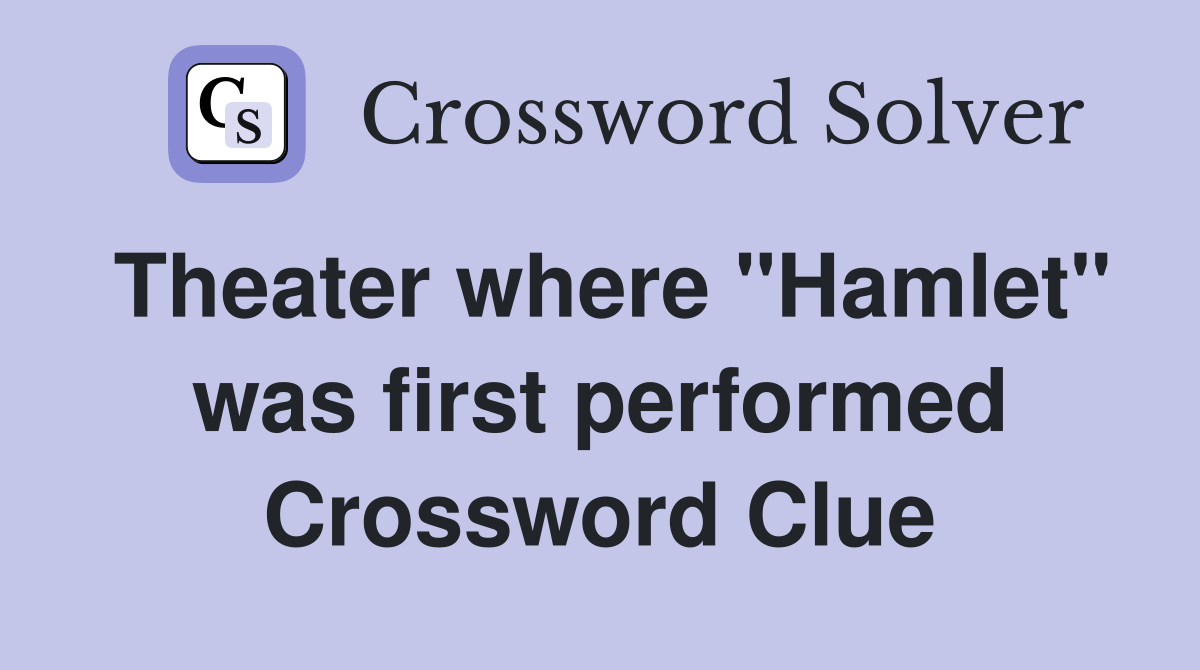 Theater where "Hamlet" was first performed Crossword Clue