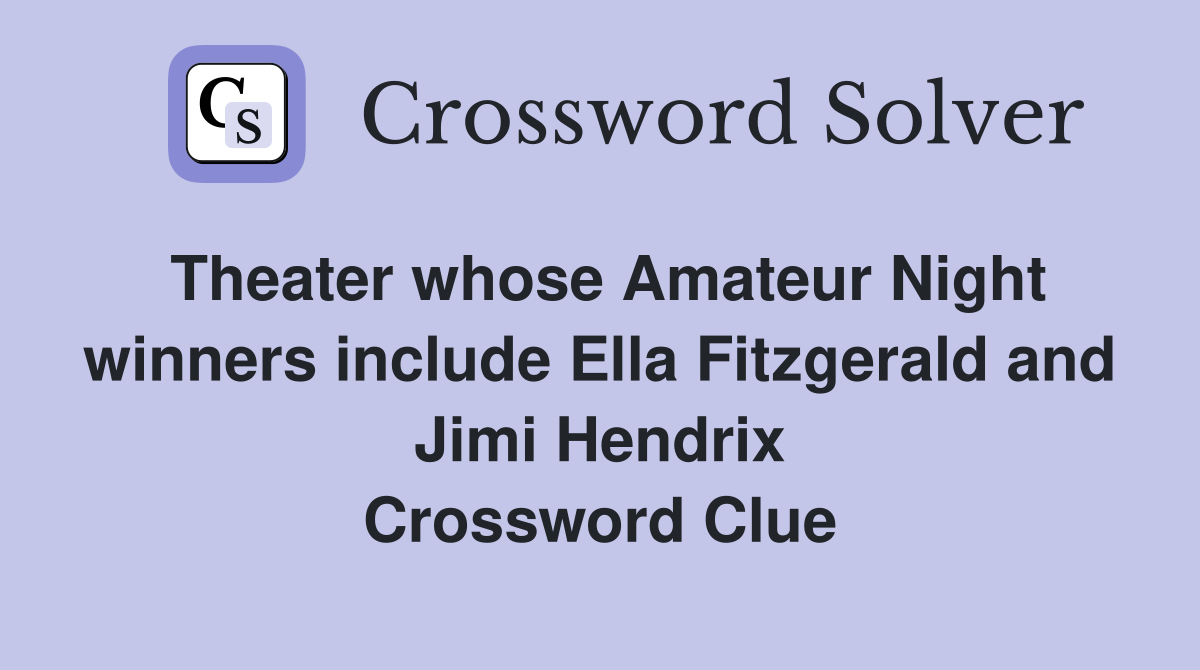 Theater whose Amateur Night winners include Ella Fitzgerald and Jimi Hendrix Crossword Clue