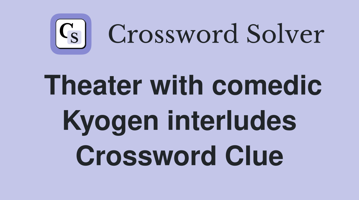 Theater with comedic Kyogen interludes Crossword Clue