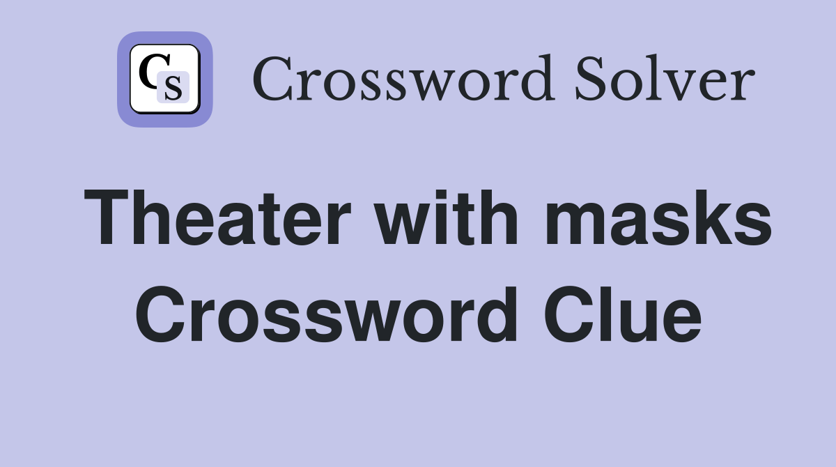 Theater with masks Crossword Clue