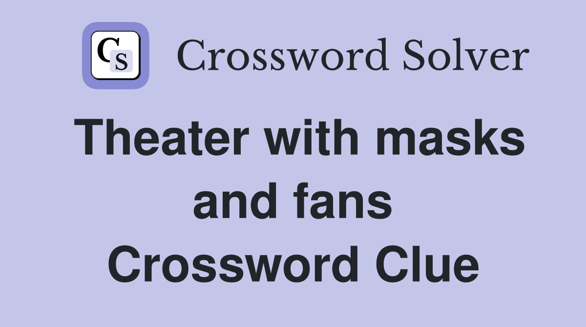 Theater with masks and fans Crossword Clue