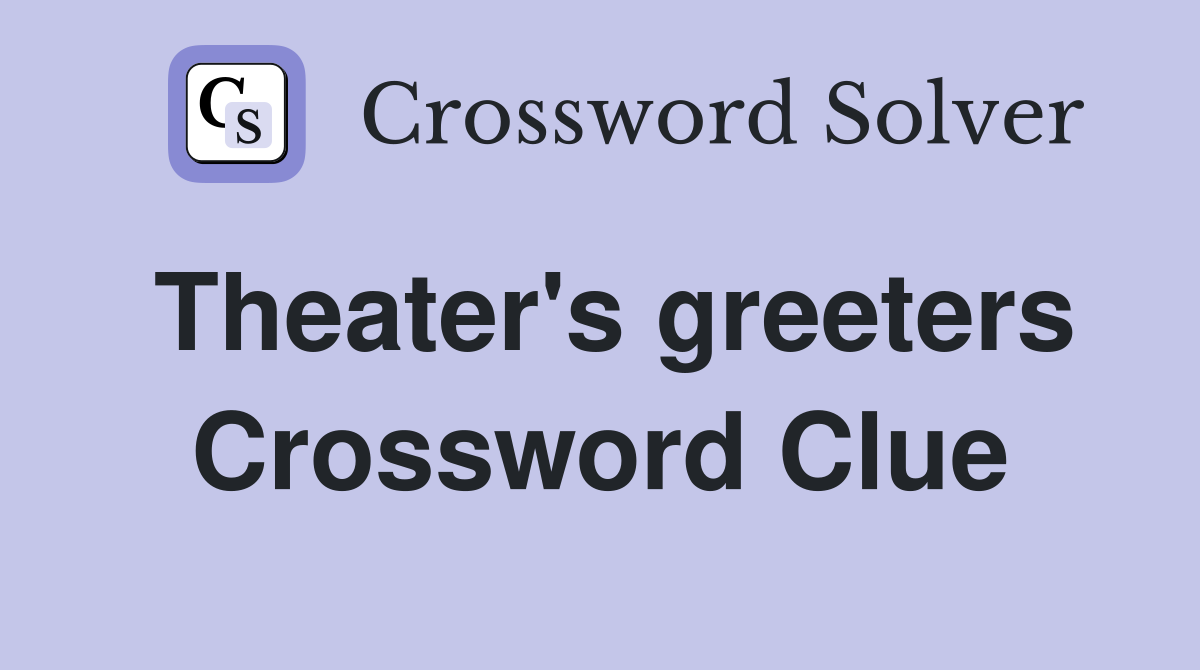 Theater's greeters Crossword Clue