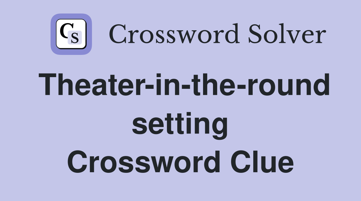 Theater-in-the-round setting Crossword Clue